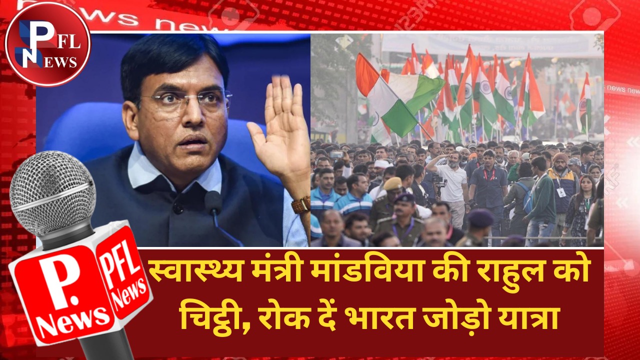 PFL News - स्वास्थ्य मंत्री मांडविया की राहुल को चिट्ठी, रोक दें भारत जोड़ो यात्रा