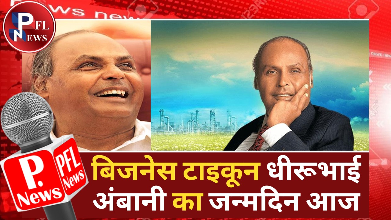 PFL News - बिजनेस टाइकून धीरूभाई अंबानी का जन्मदिन आज