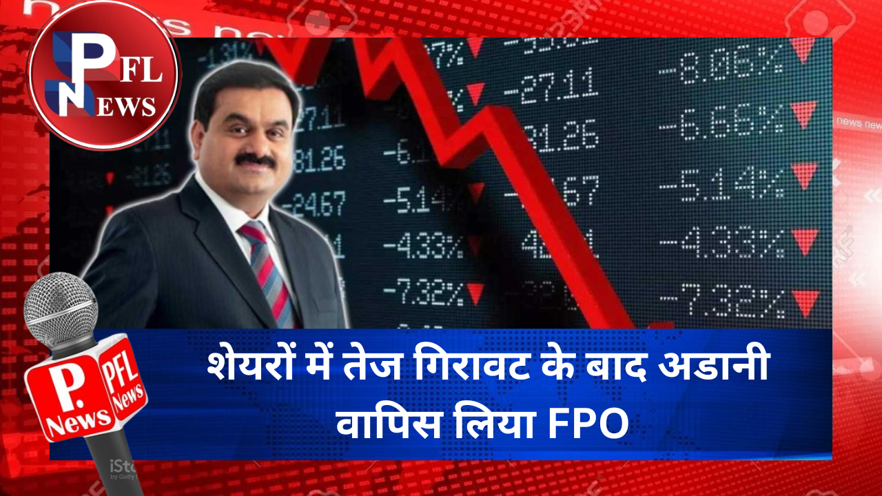 PFL News - शेयरों में तेज गिरावट के बाद अडानी वापिस लिया FPO 