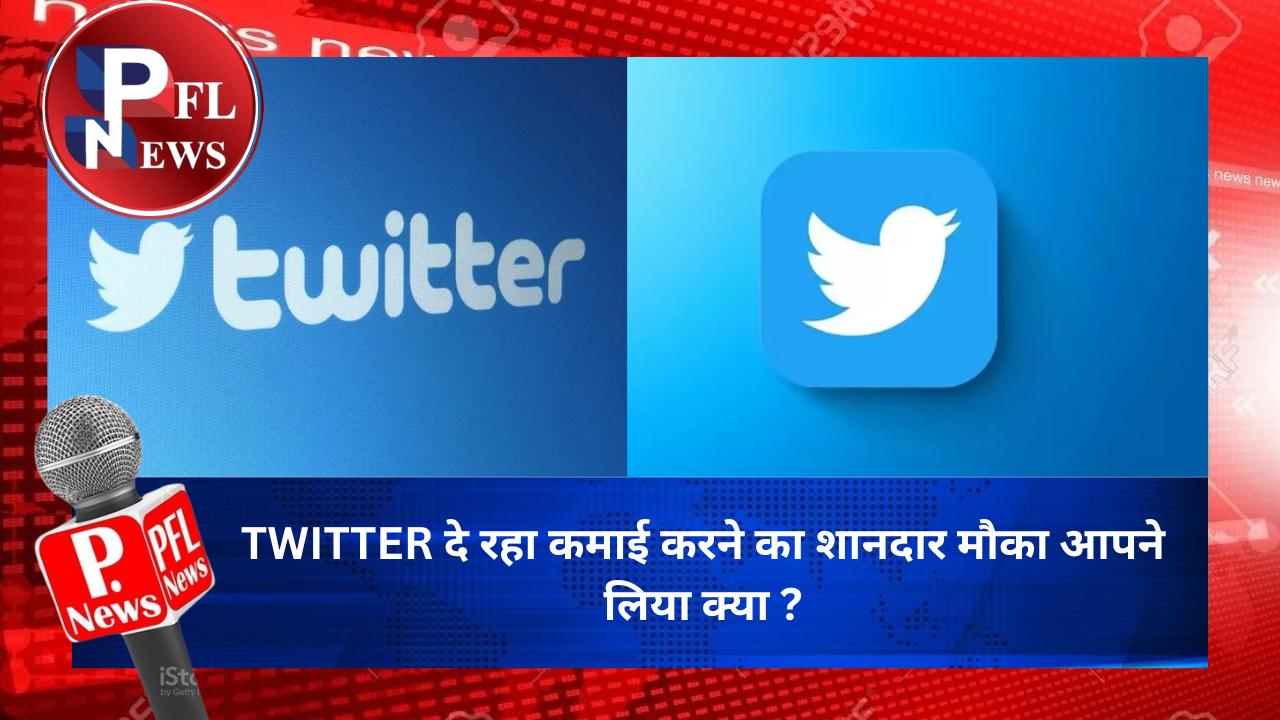 PFL News - TWITTER दे रहा कमाई करने का शानदार मौका आपने लिया क्या ?