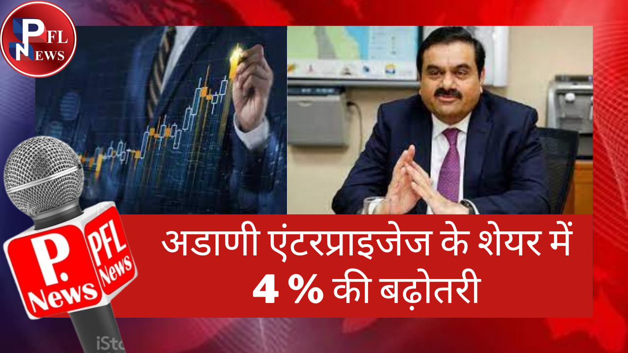 PFL News - अडाणी एंटरप्राइजेज के शेयर में 4 % की बढ़ोतरी PFL News - अडाणी एंटरप्राइजेज के शेयर में 4 % की बढ़ोतरी