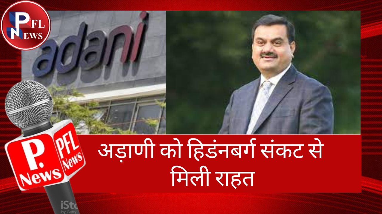 PFL News - अड़ाणी को हिडंनबर्ग संकट से मिली राहत PFL News - अड़ाणी को हिडंनबर्ग संकट से मिली राहत