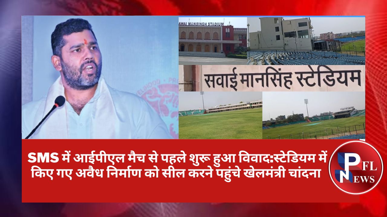 PFL News - SMS में आईपीएल मैच से पहले शुरू हुआ विवाद:स्टेडियम में किए गए अवैध निर्माण को सील करने पहुंचे खेलमंत्री चांदना 