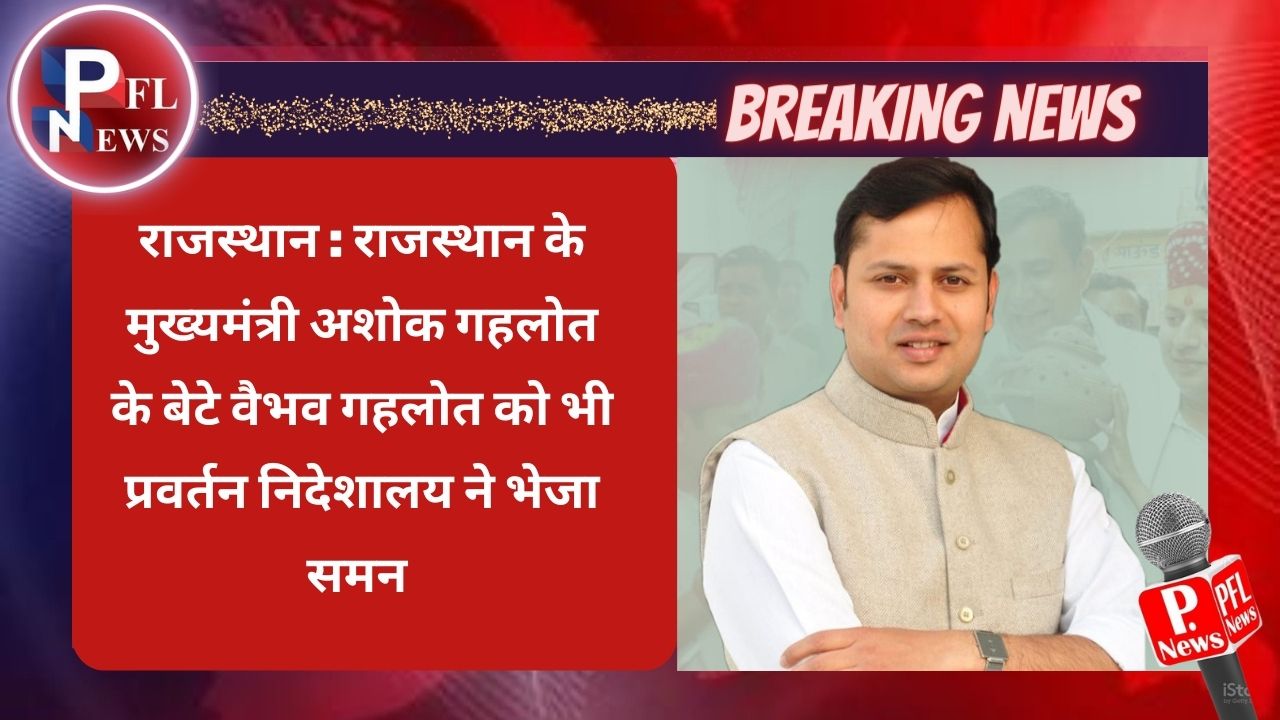 PFL News - राजस्थान : राजस्थान के मुख्यमंत्री अशोक गहलोत के बेटे वैभव गहलोत को भी प्रवर्तन निदेशालय ने भेजा समन PFL News - राजस्थान : राजस्थान के मुख्यमंत्री अशोक गहलोत के बेटे वैभव गहलोत को भी प्रवर्तन निदेशालय ने भेजा समन
