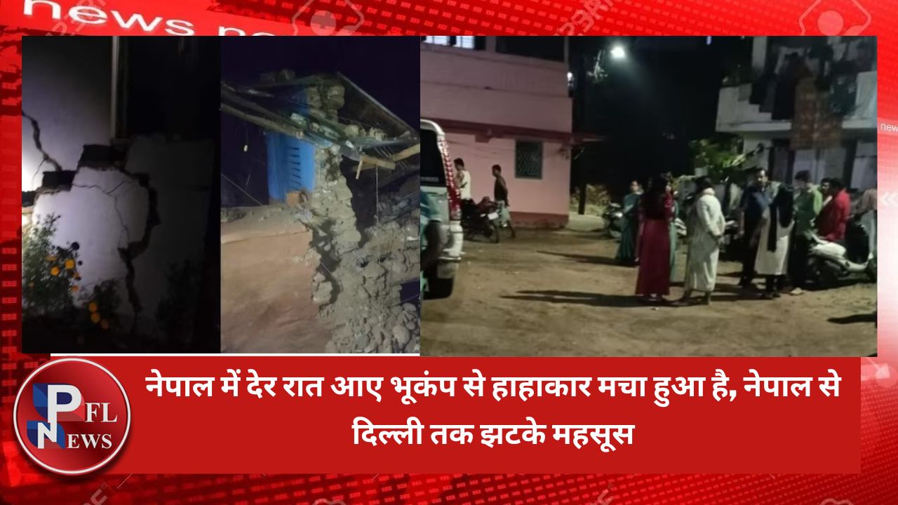 PFL News - नेपाल में देर रात आए भूकंप से हाहाकार मचा हुआ है. नेपाल से दिल्ली तक झटके महसूस PFL News - नेपाल में देर रात आए भूकंप से हाहाकार मचा हुआ है. नेपाल से दिल्ली तक झटके महसूस