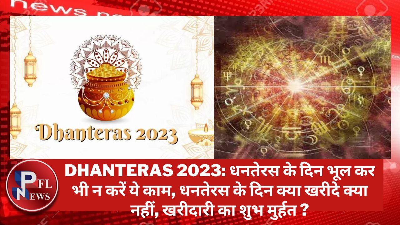 PFL News - Dhanteras 2023: धनतेरस के दिन भूल कर भी न करें ये काम, धनतेरस के दिन क्या ख़रीदे क्या नहीं, खरीदारी का शुभ मुर्हत ?